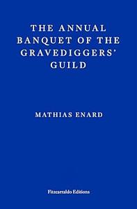 The Annual Banquet of the Gravediggers' Guild by Mathias Enard