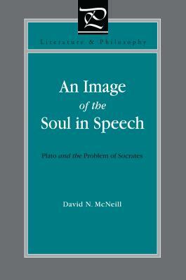 An Image of the Soul in Speech: Plato and the Problem of Socrates by David N. McNeill