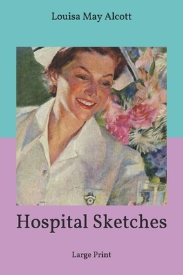 Hospital Sketches: Large Print by Louisa May Alcott