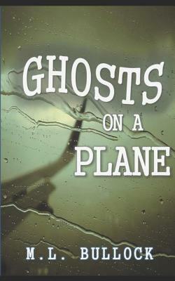 Ghosts on a Plane by M. L. Bullock