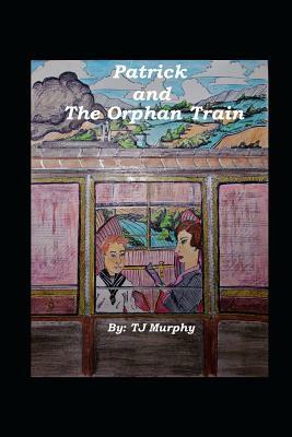 Patrick and the Orphan Train by Tj Murphy
