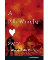 A Dilli-Mumbai Story ...when Love Won Over Terror by Abhimanyu Jha