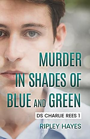 Murder in Shades of Blue and Green by Ripley Hayes