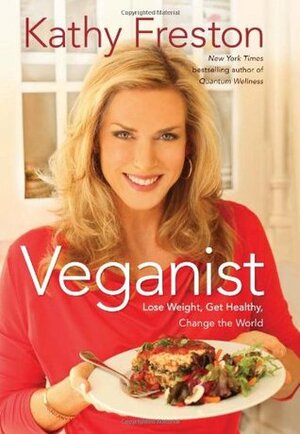 Veganist: Lose Weight, Get Healthy, Change the World by Kathy Freston