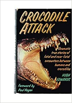 Crocodile Attack/Dramatic True Stories of Fatal and Near-Fatal Encounters Between Humans and Crocodiles by Hugh Edwards