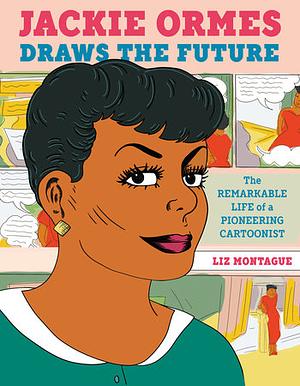 Jackie Ormes Draws the Future: The Remarkable Life of a Pioneering Cartoonist by Liz Montague
