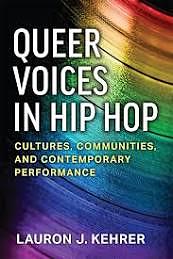 Queer Voices in Hip Hop: Cultures, Communities, and Contemporary Performance by Lauron J. Kehrer