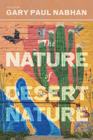 The Nature of Desert Nature: Meditations on the Nature of Deserts by Gary Paul Nabhan