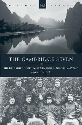 The Cambridge Seven: The True Story of Ordinary Men Used in no Ordinary way by John Charles Pollock