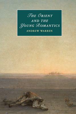 The Orient and the Young Romantics by Andrew Warren