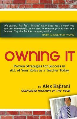 Owning It: Proven Strategies for Success in All of Your Roles as a Teacher Today by Megan Pincus Kajitani, Alex Kajitani