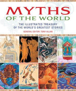 Myths of the World: The Illustrated Treasury of the World's Greatest Stories by Tony Allan