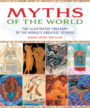 Myths of the World: The Illustrated Treasury of the World's Greatest Stories by Tony Allan