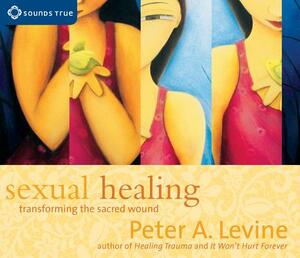 Sexual Healing: Transforming the Sacred Wound by Peter A. Levine