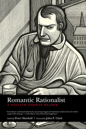 Romantic Rationalist: A William Godwin Reader by John P. Clark, William Godwin, Peter Marshall