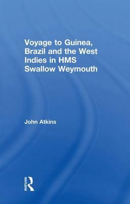 Voyage to Guinea, Brazil and the West Indies in HMS Swallow and Weymouth by John Atkins