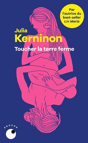 Toucher la terre ferme by Julia Kerninon