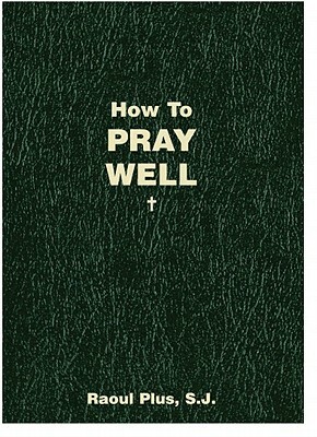 How to Pray Well by Raoul Plus