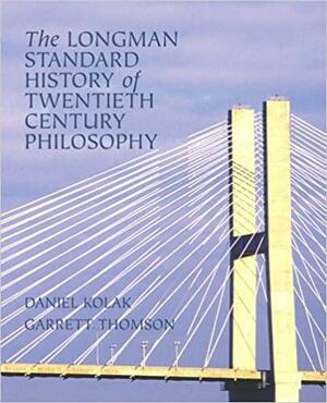 The Longman Standard History of 20th Century Philosophy by Daniel Kolak, Garrett Thomson