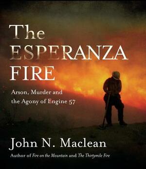 The Esperanza Fire: Arson, Murder and the Agony of Engine 57 by John MacLean