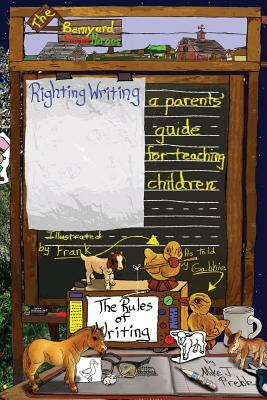 Righting Writing: A Parents' Guide for Teaching Children by Mike J. Preble