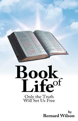 Book of Life: Only the Truth Will Set Us Free by Bernard Wilson