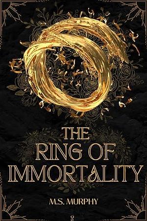 The Ring of Immortality by M.S. Murphy, M.S. Murphy