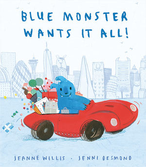Blue Monster Wants It All! by Jeanne Willis, Jenni Desmond