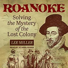 Roanoke: Solving the Mystery of the Lost Colony by Lee Miller
