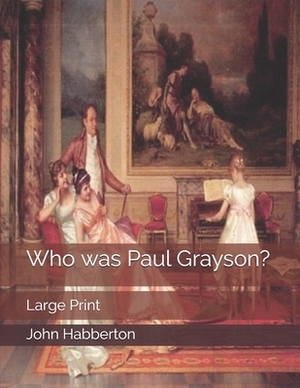 Who was Paul Grayson?: Large Print by John Habberton