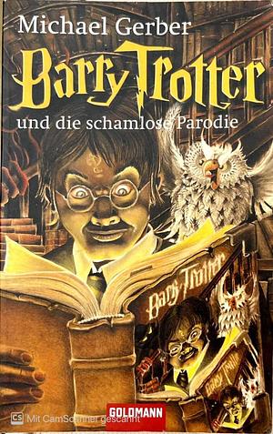 Barry Trotter und die schamlose Parodie by Michael Gerber