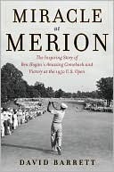 Miracle at Merion: The Inspiring Story of Ben Hogan's Amazing Comeback and Victory at the 1950 U.S. Open by David B. Barrett
