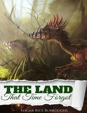 The Land That Time Forgot: (Annotated Edition) by Edgar Rice Burroughs