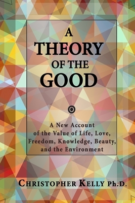 A Theory of the Good by Christopher Kelly