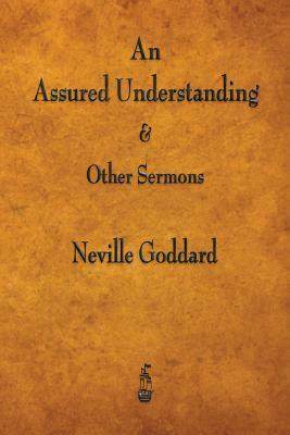 An Assured Understanding & Other Sermons by Neville Goddard