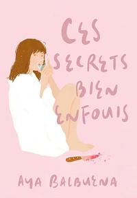 Ces secrets bien enfouis  by Aya Balbuena