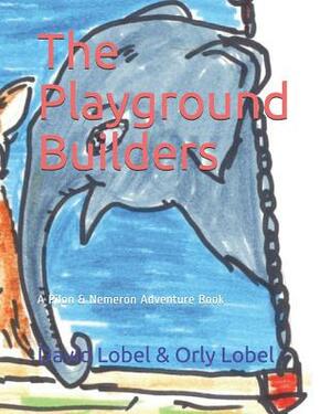 The Playground Builders: A Pilon And Nemeron Adventure Book by David Lobel, Orly Lobel