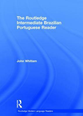 The Routledge Intermediate Brazilian Portuguese Reader by John Whitlam