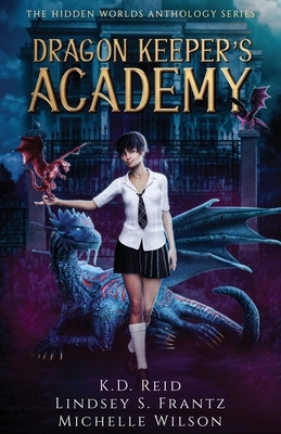 Dragon Keeper's Academy by K. D. Reid, Lindsey S. Frantz, Michelle Wilson