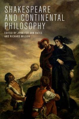 Shakespeare and Continental Philosophy by Jennifer Bates, Richard Wilson