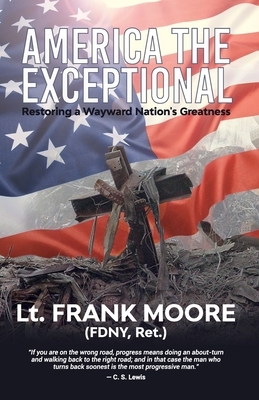 America The Exceptional: Restoring a Wayward Nation's Greatness by Frank Moore