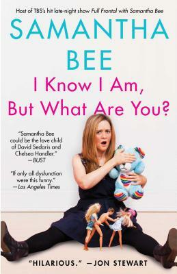 I Know I Am, But What Are You? by Samantha Bee