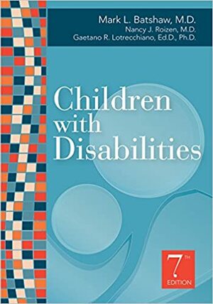 Children with Disabilities, Seventh Edition by Mark L. Batshaw, Nancy J. Roizen, Gaetano R. Lotrecchiano