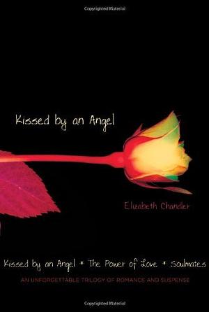 Kissed by an Angel Kissed by an Angel; The Power of Love; Soulmates by Chandler, Elizabeth [Simon Pulse,2008] (Paperback) Later Printing by Elizabeth Chandler