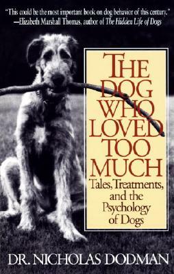 The Dog Who Loved Too Much: Tales, Treatments and the Psychology of Dogs by Nicholas Dodman