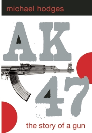 Ak47: The Story of a Gun by Michael Hodges