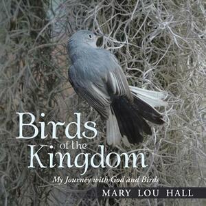 Birds of the Kingdom: My Journey with God and Birds by Mary Lou Hall