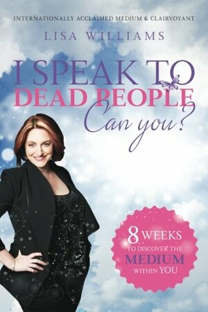 I Speak to Dead People: Can You? by Lisa Williams