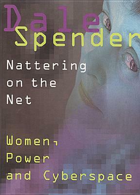 Nattering on the Net: Women, Power, and Cybersapce by Dale Spender