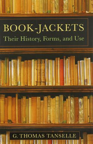Book-jackets: Their History, Forms, and Use by G. Thomas Tanselle